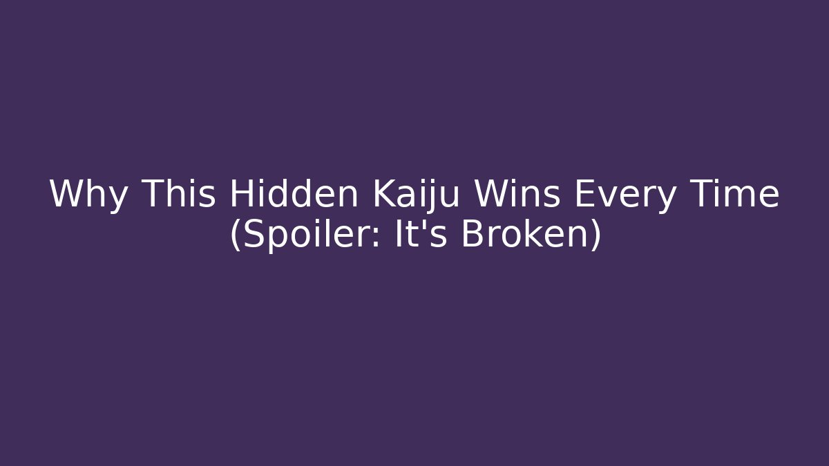 Why This Hidden Kaiju Wins Every Time (Spoiler: It's Broken)