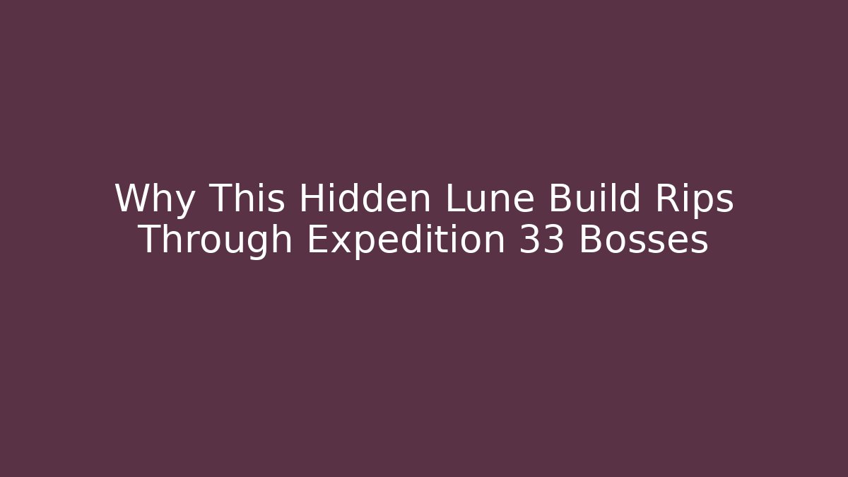 Why This Hidden Lune Build Rips Through Expedition 33 Bosses