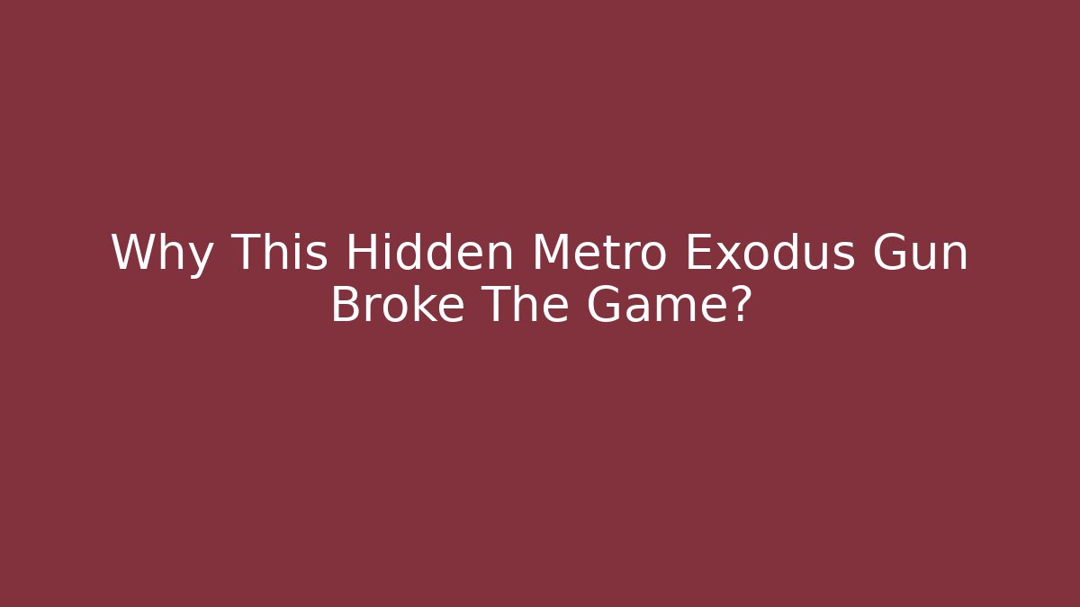 Why This Hidden Metro Exodus Gun Broke The Game?