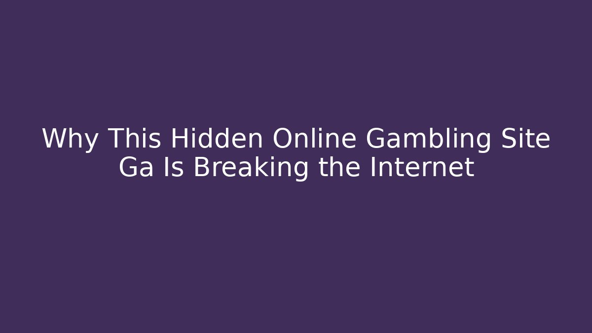 Why This Hidden Online Gambling Site Ga Is Breaking the Internet