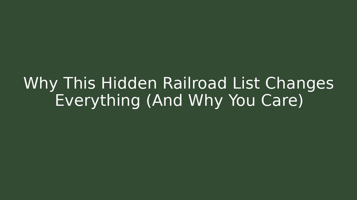 Why This Hidden Railroad List Changes Everything (And Why You Care)