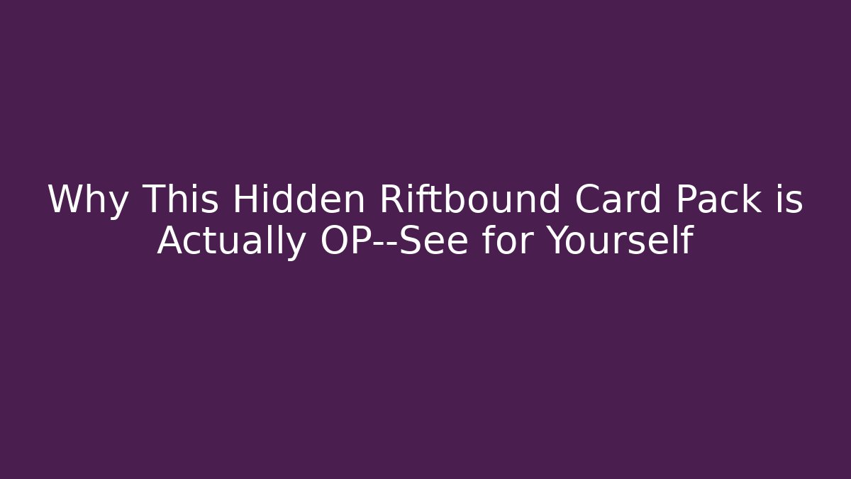 Why This Hidden Riftbound Card Pack is Actually OP—See for Yourself