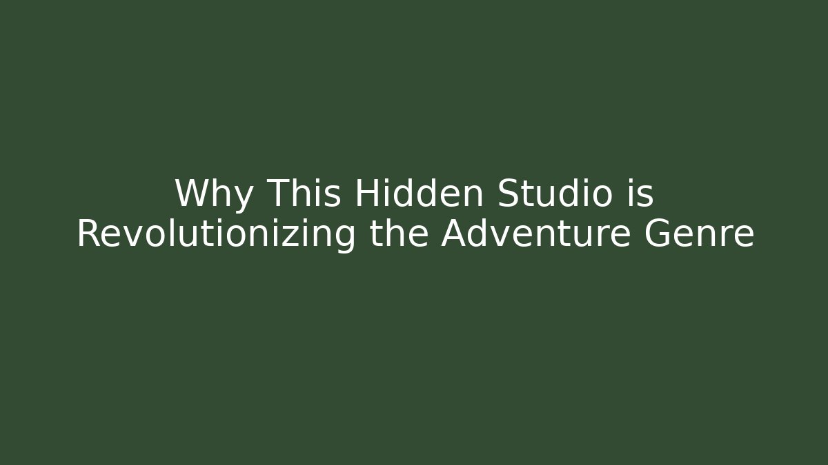 Why This Hidden Studio is Revolutionizing the Adventure Genre