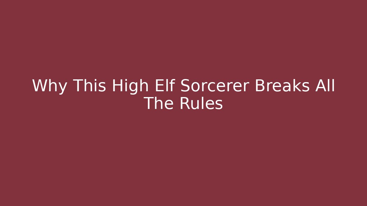 Why This High Elf Sorcerer Breaks All The Rules