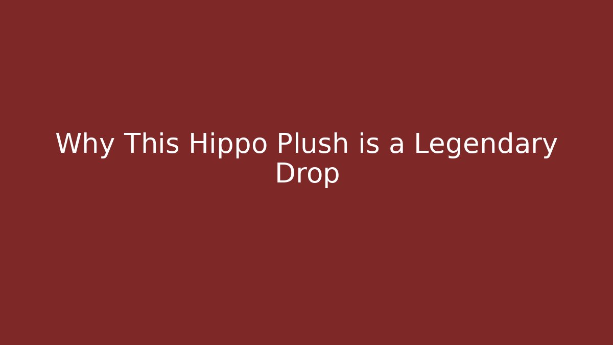 Why This Hippo Plush is a Legendary Drop