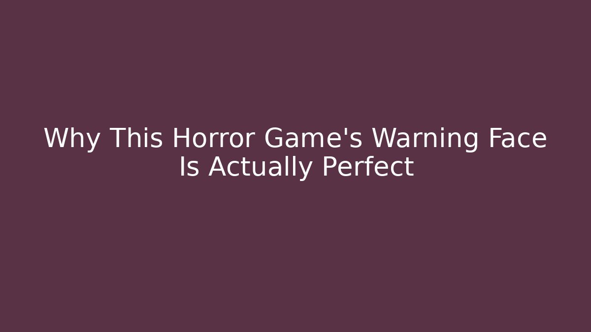 Why This Horror Game's Warning Face Is Actually Perfect