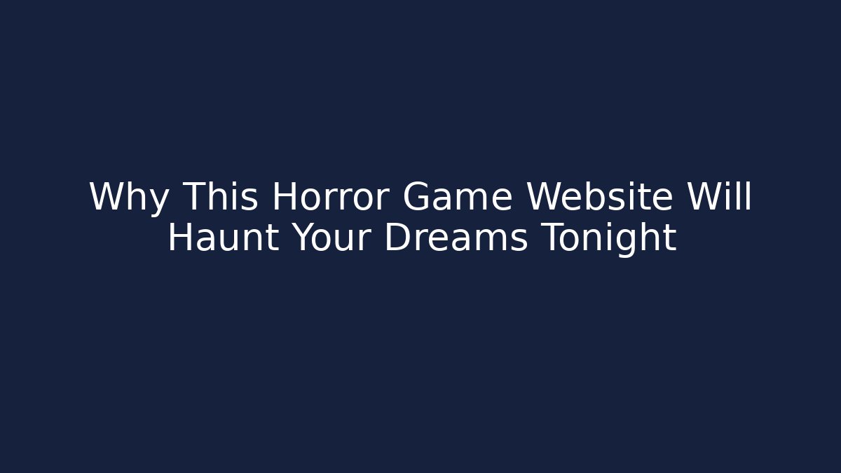 Why This Horror Game Website Will Haunt Your Dreams Tonight