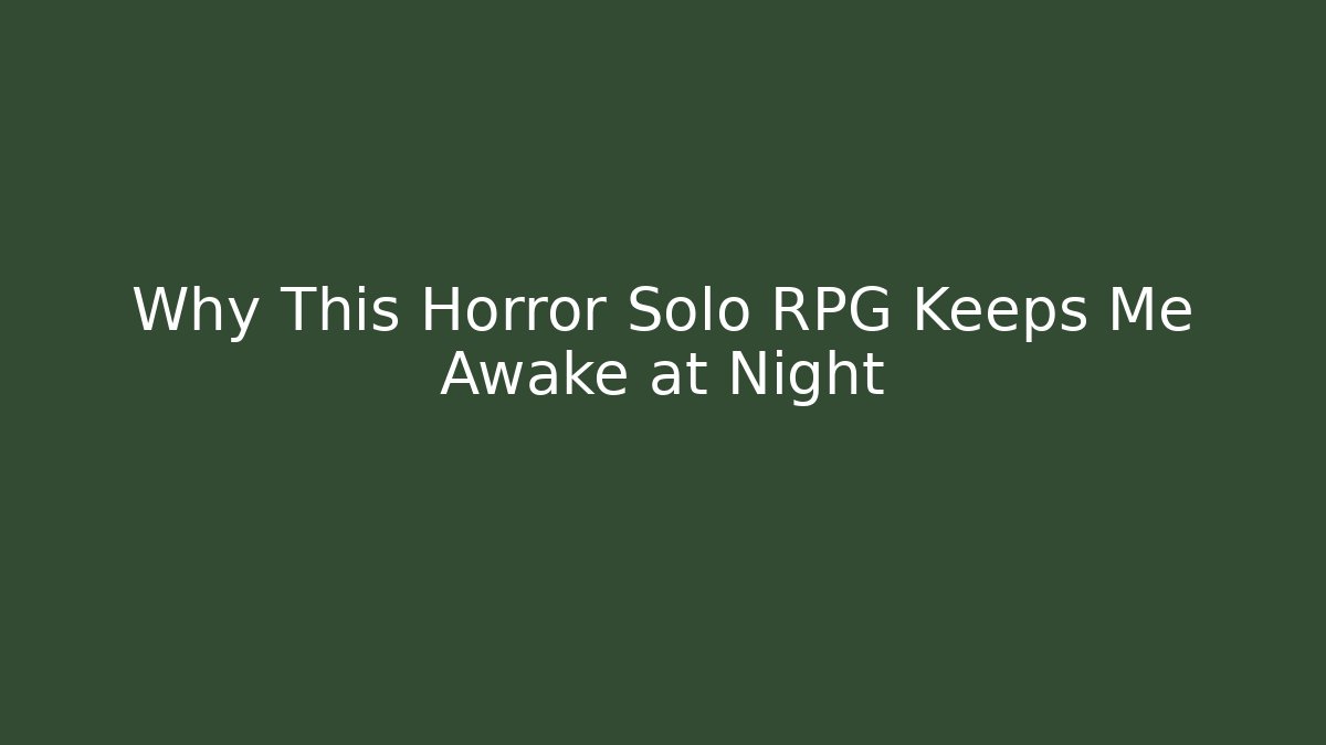 Why This Horror Solo RPG Keeps Me Awake at Night