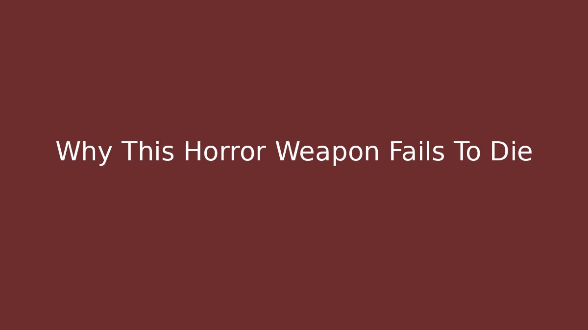 Why This Horror Weapon Fails To Die