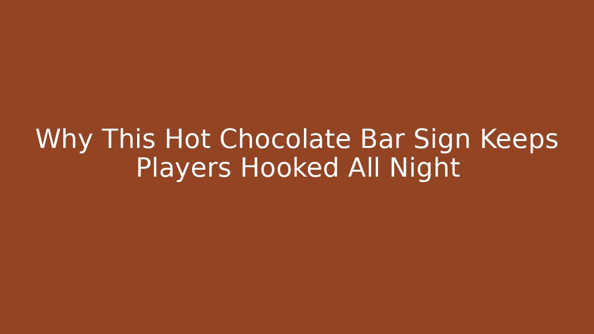 Why This Hot Chocolate Bar Sign Keeps Players Hooked All Night