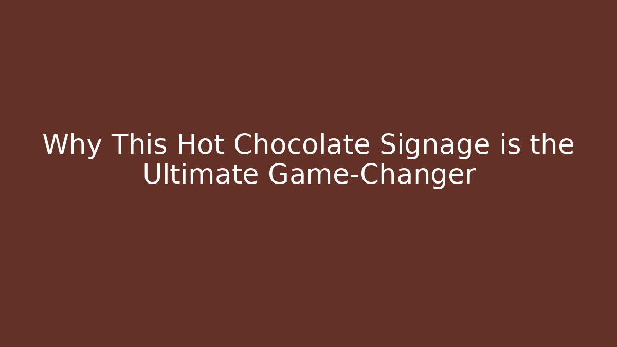 Why This Hot Chocolate Signage is the Ultimate Game-Changer