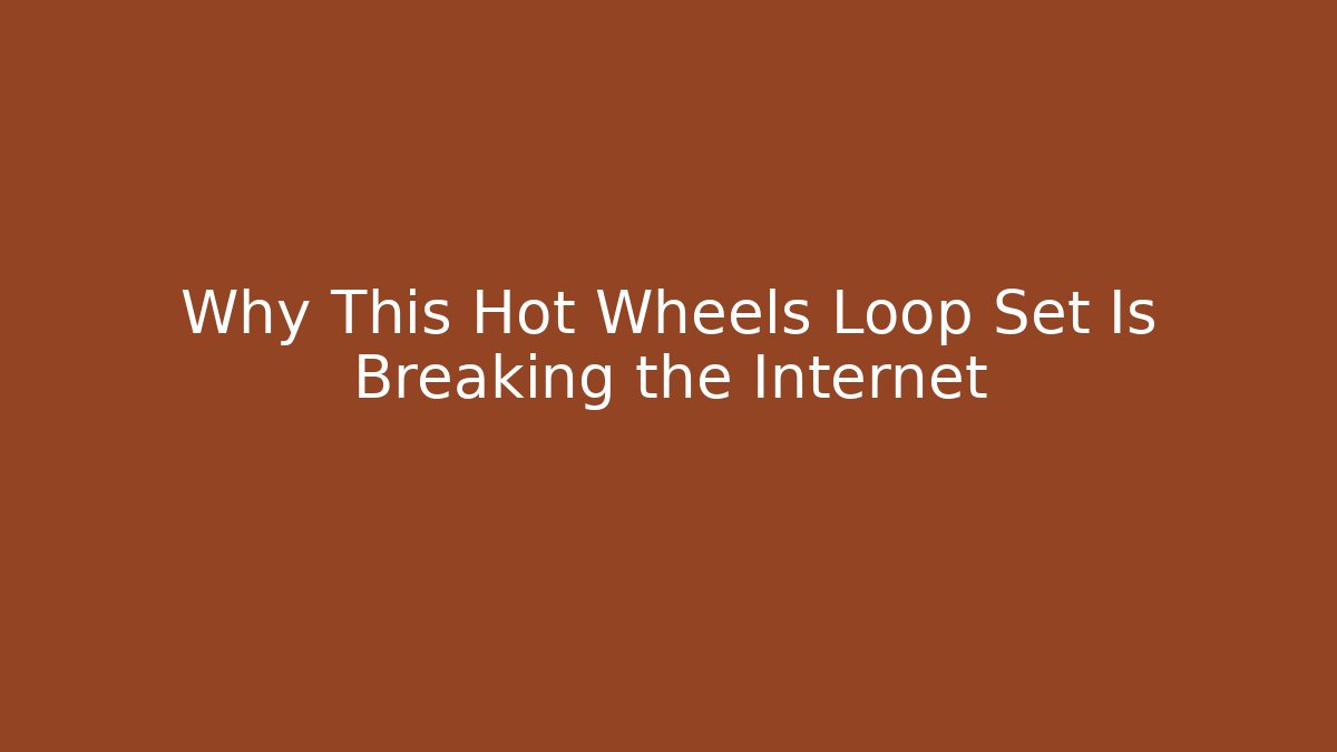Why This Hot Wheels Loop Set Is Breaking the Internet