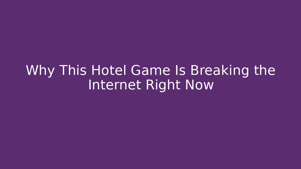 Why This Hotel Game Is Breaking the Internet Right Now