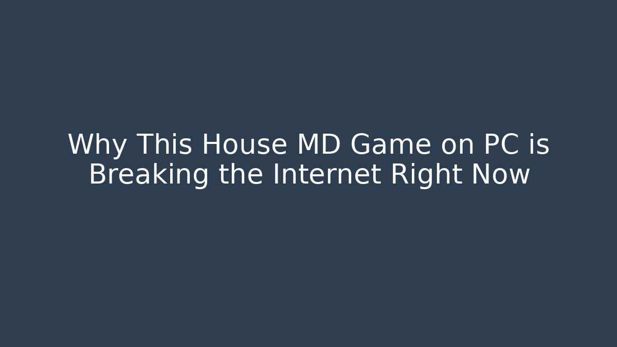 Why This House MD Game on PC is Breaking the Internet Right Now