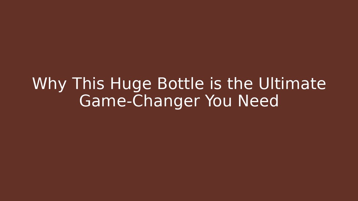 Why This Huge Bottle is the Ultimate Game-Changer You Need - Critter Realm
