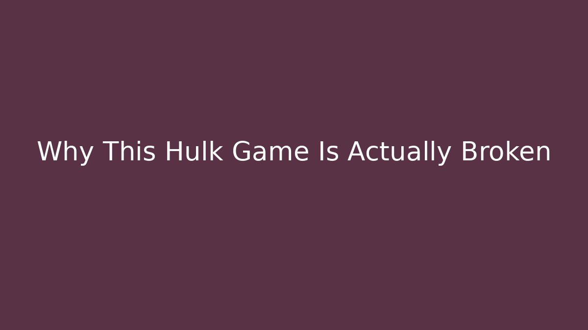 Why This Hulk Game Is Actually Broken - Critter Realm
