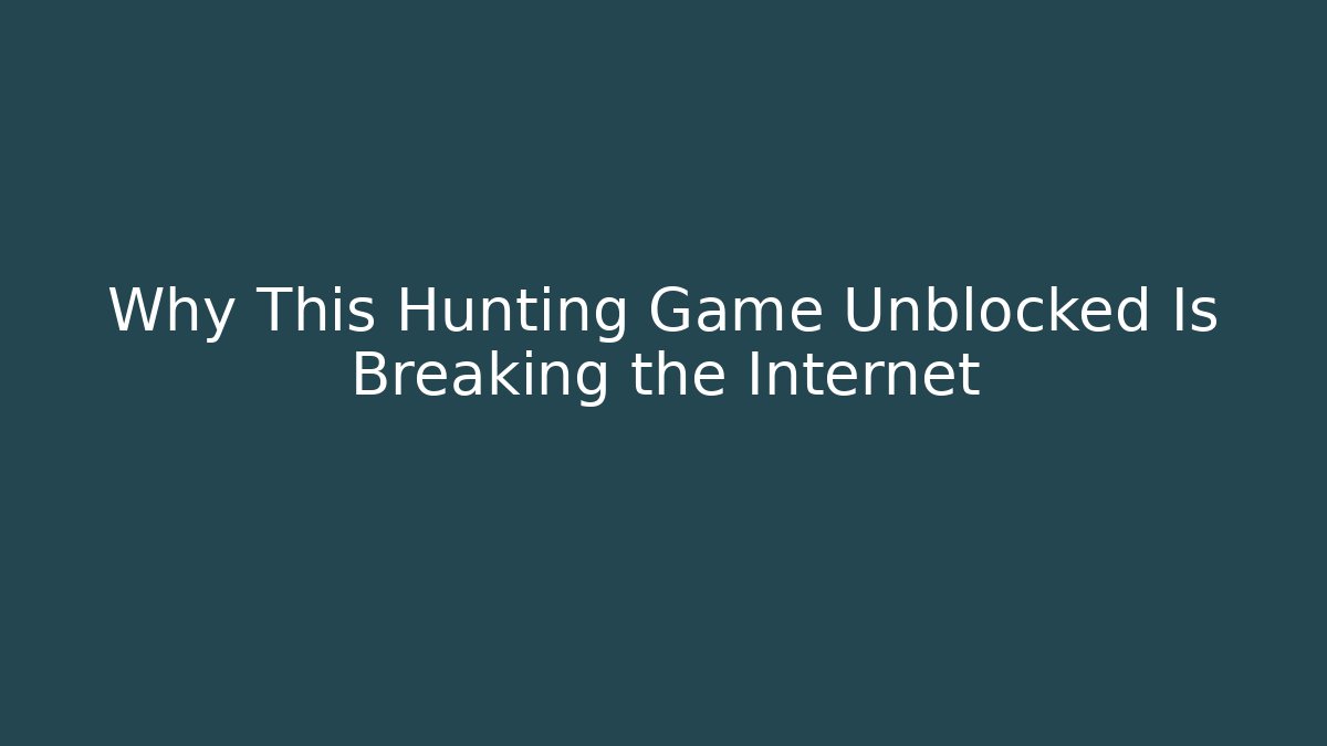 Why This Hunting Game Unblocked Is Breaking the Internet