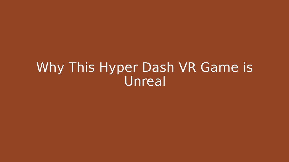 Why This Hyper Dash VR Game is Unreal