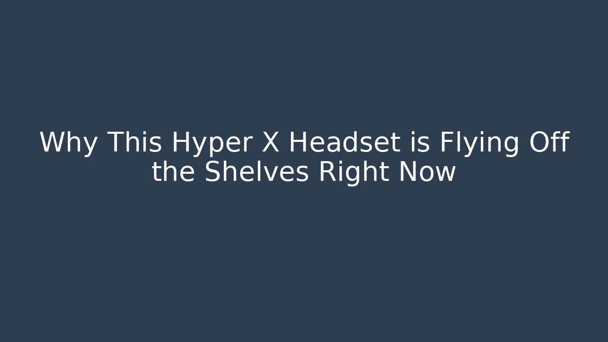 Why This Hyper X Headset is Flying Off the Shelves Right Now - Critter Realm