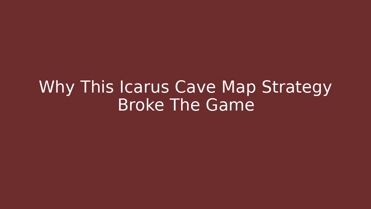 Why This Icarus Cave Map Strategy Broke The Game