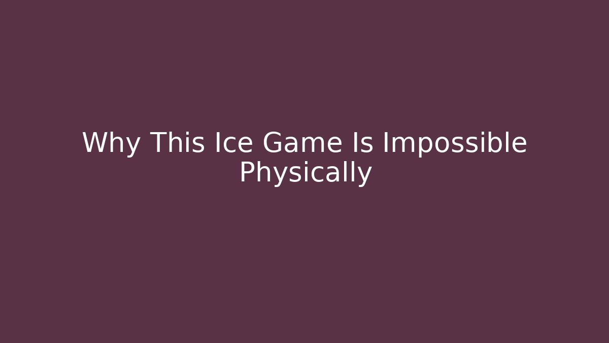 Why This Ice Game Is Impossible Physically