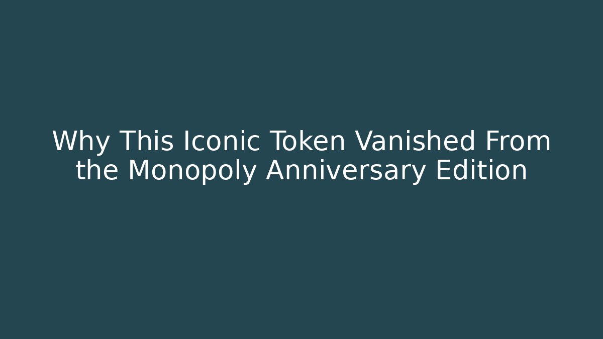 Why This Iconic Token Vanished From the Monopoly Anniversary Edition