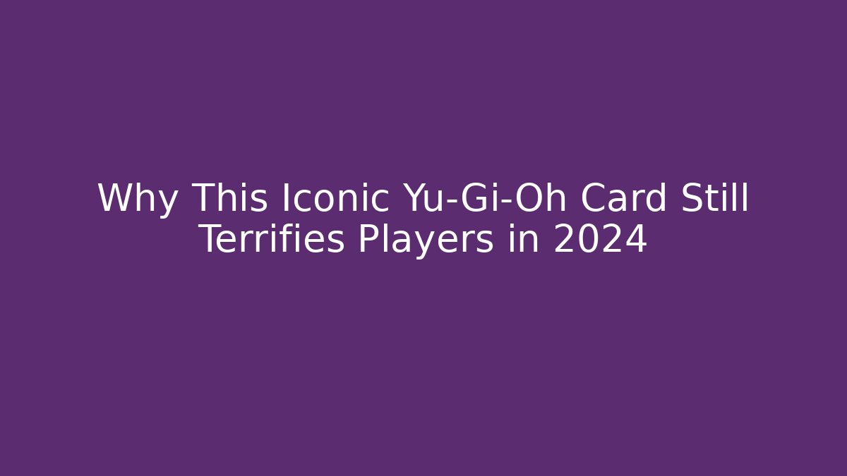 Why This Iconic Yu-Gi-Oh Card Still Terrifies Players in 2024