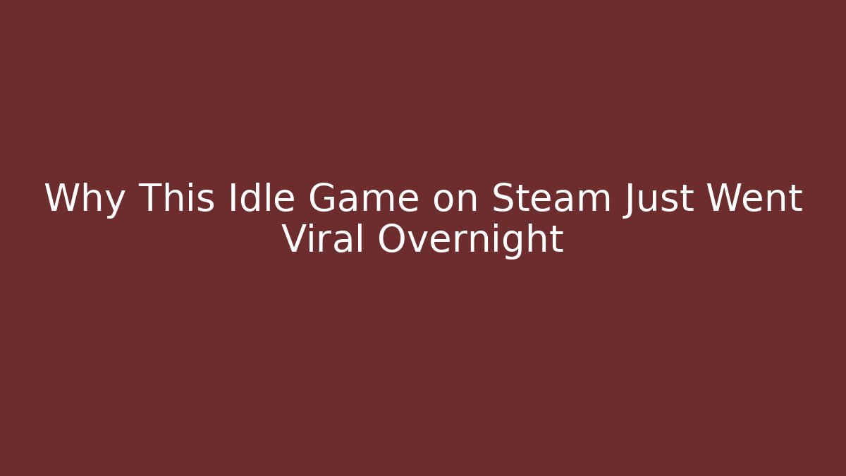 Why This Idle Game on Steam Just Went Viral Overnight