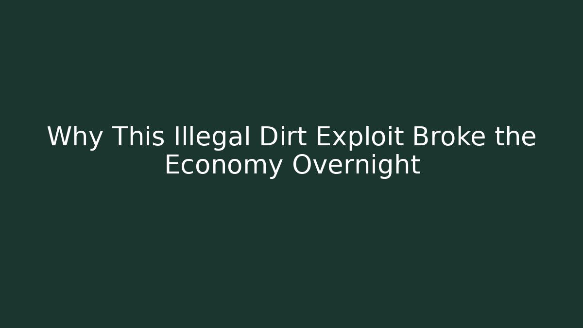 Why This Illegal Dirt Exploit Broke the Economy Overnight