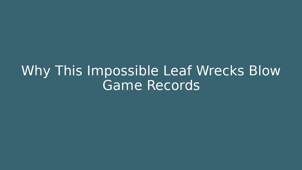 Why This Impossible Leaf Wrecks Blow Game Records
