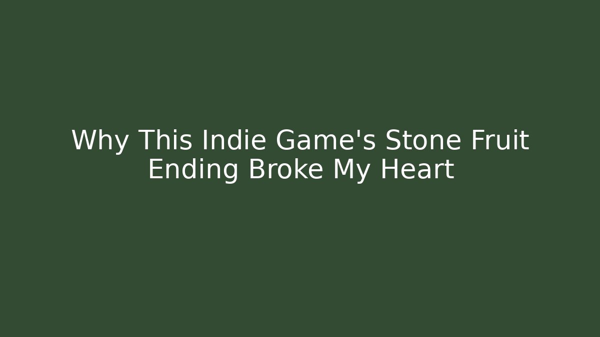 Why This Indie Game's Stone Fruit Ending Broke My Heart