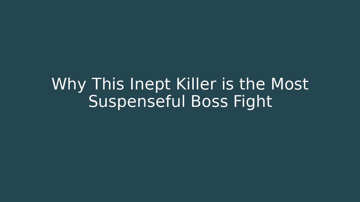 Why This Inept Killer is the Most Suspenseful Boss Fight