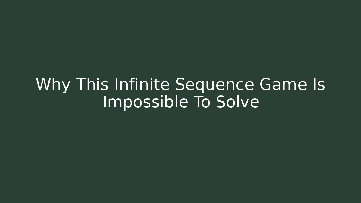Why This Infinite Sequence Game Is Impossible To Solve - Critter Realm