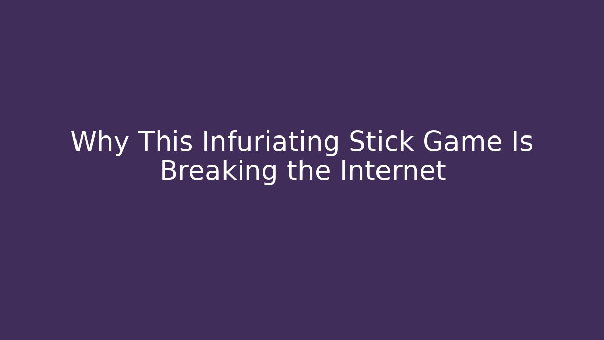 Why This Infuriating Stick Game Is Breaking the Internet - Critter Realm