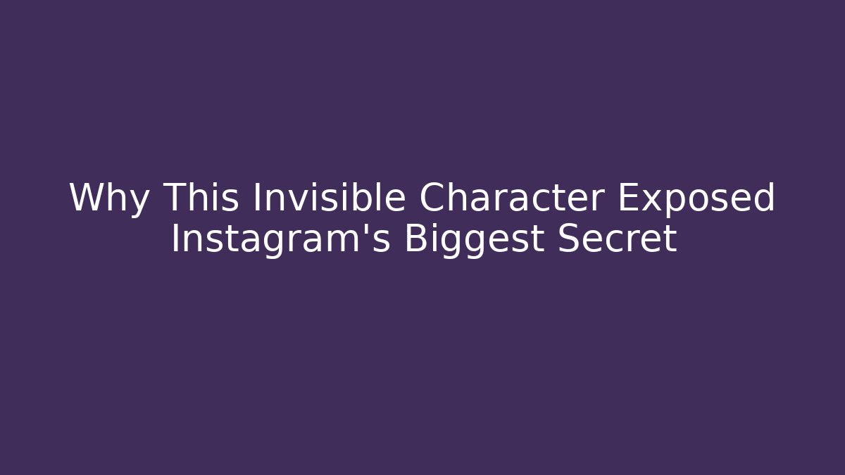Why This Invisible Character Exposed Instagram's Biggest Secret
