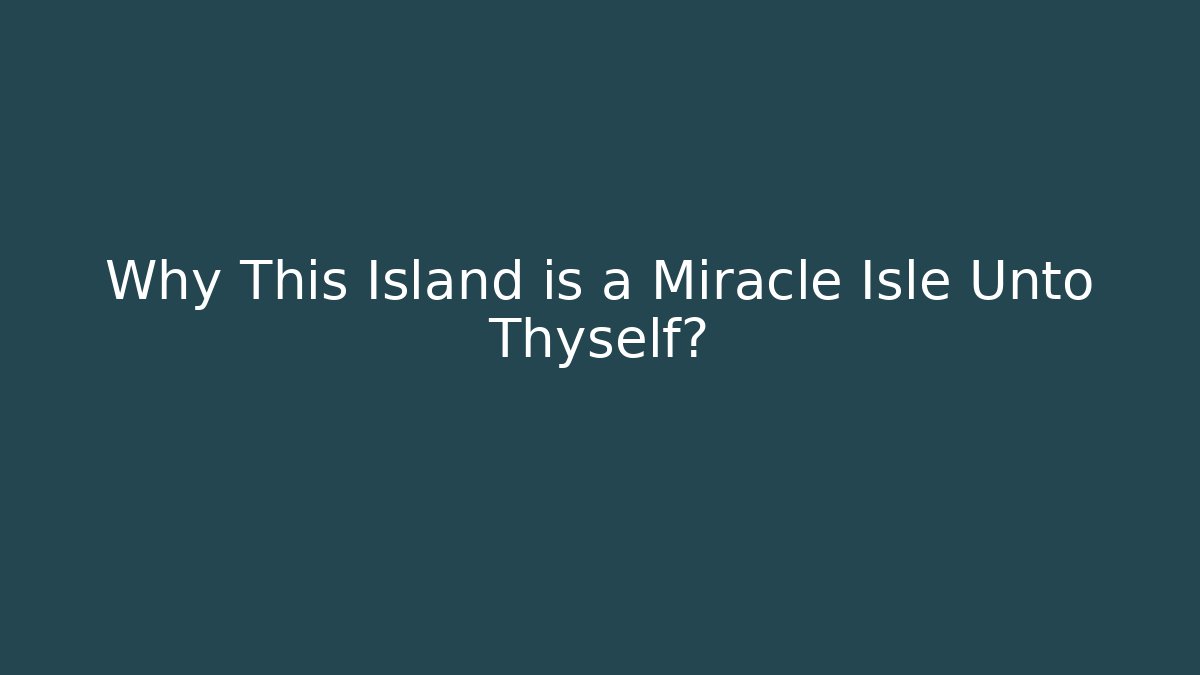 Why This Island is a Miracle Isle Unto Thyself?