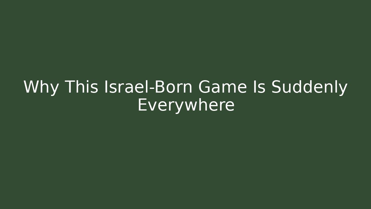 Why This Israel-Born Game Is Suddenly Everywhere