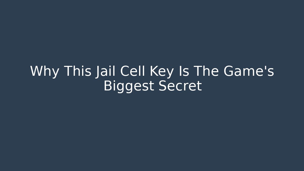 Why This Jail Cell Key Is The Game's Biggest Secret