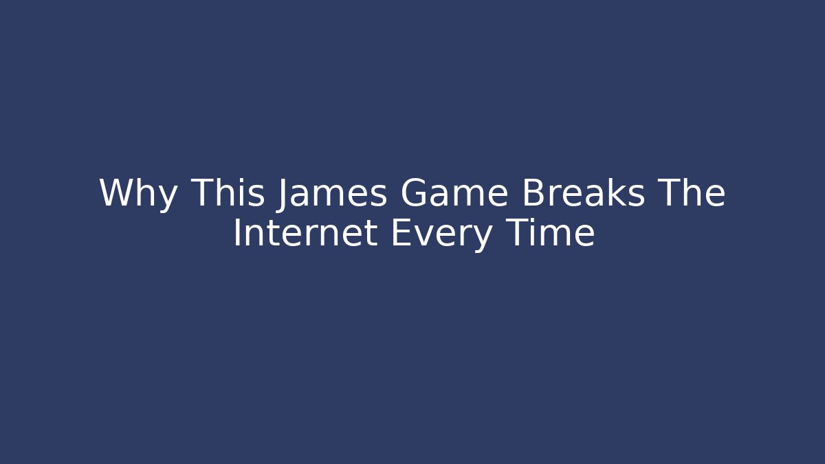 Why This James Game Breaks The Internet Every Time