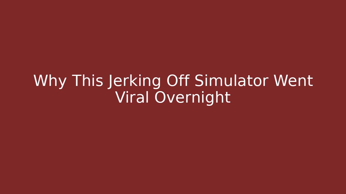 Why This Jerking Off Simulator Went Viral Overnight - Critter Realm