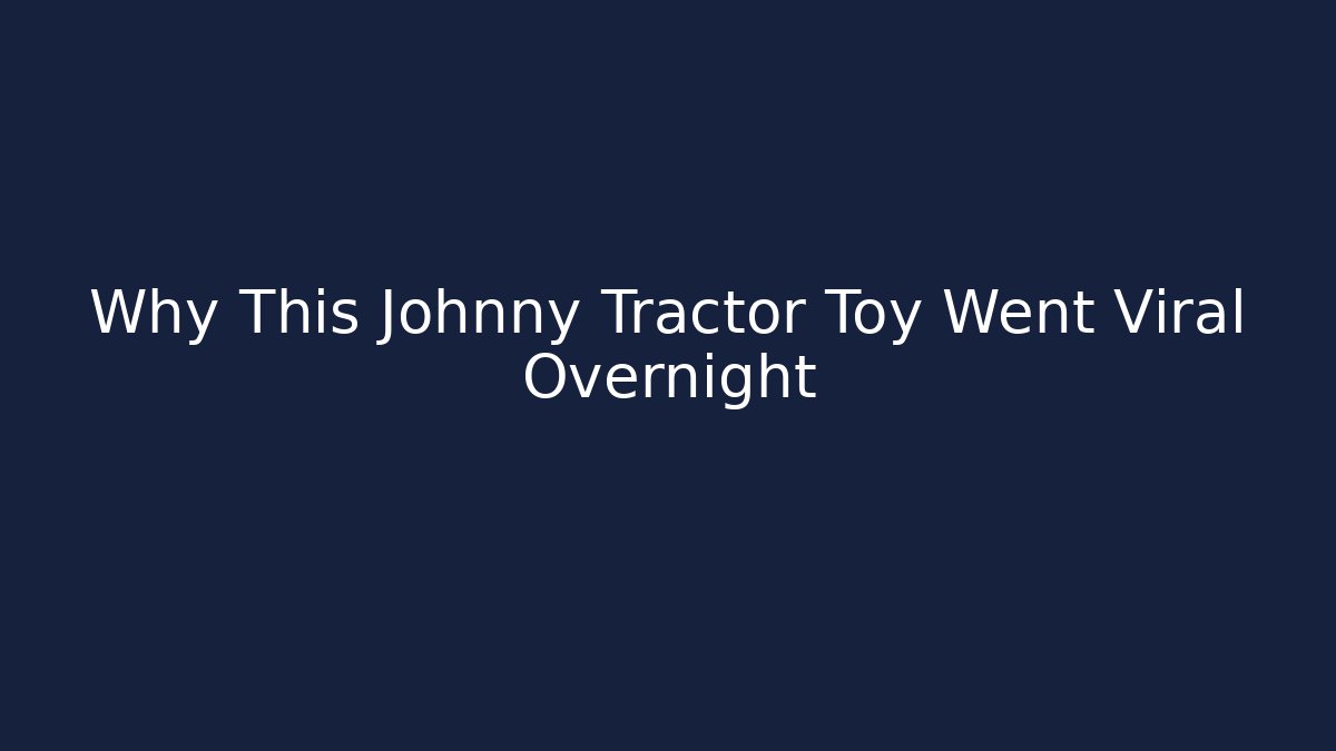 Why This Johnny Tractor Toy Went Viral Overnight