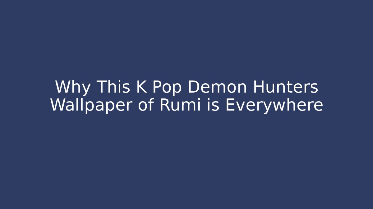 Why This K Pop Demon Hunters Wallpaper of Rumi is Everywhere
