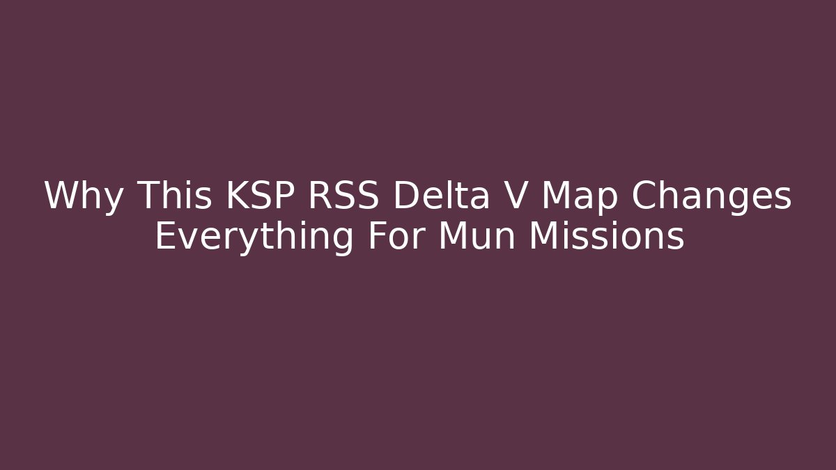 Why This KSP RSS Delta V Map Changes Everything For Mun Missions - Critter Realm