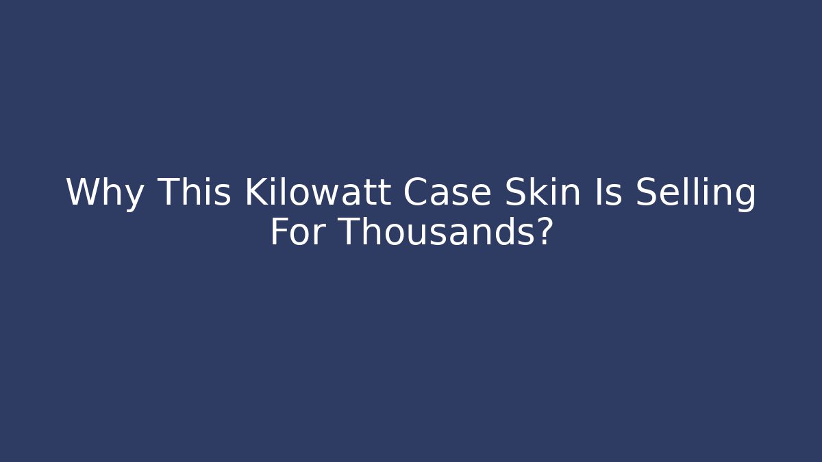 Why This Kilowatt Case Skin Is Selling For Thousands?