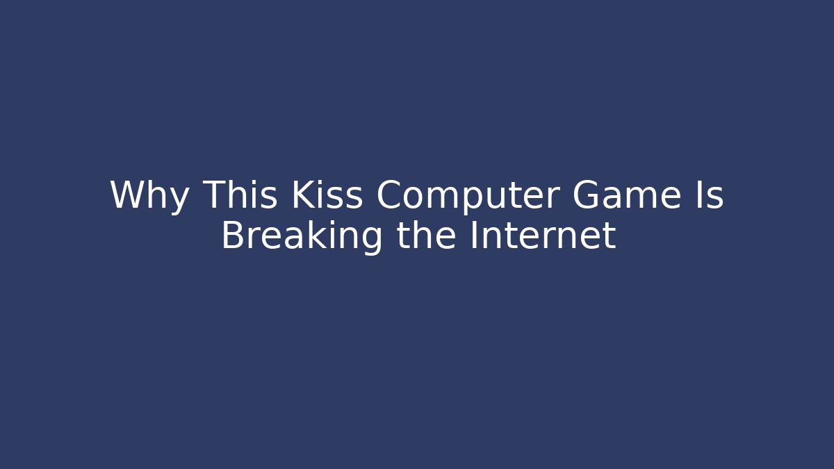 Why This Kiss Computer Game Is Breaking the Internet