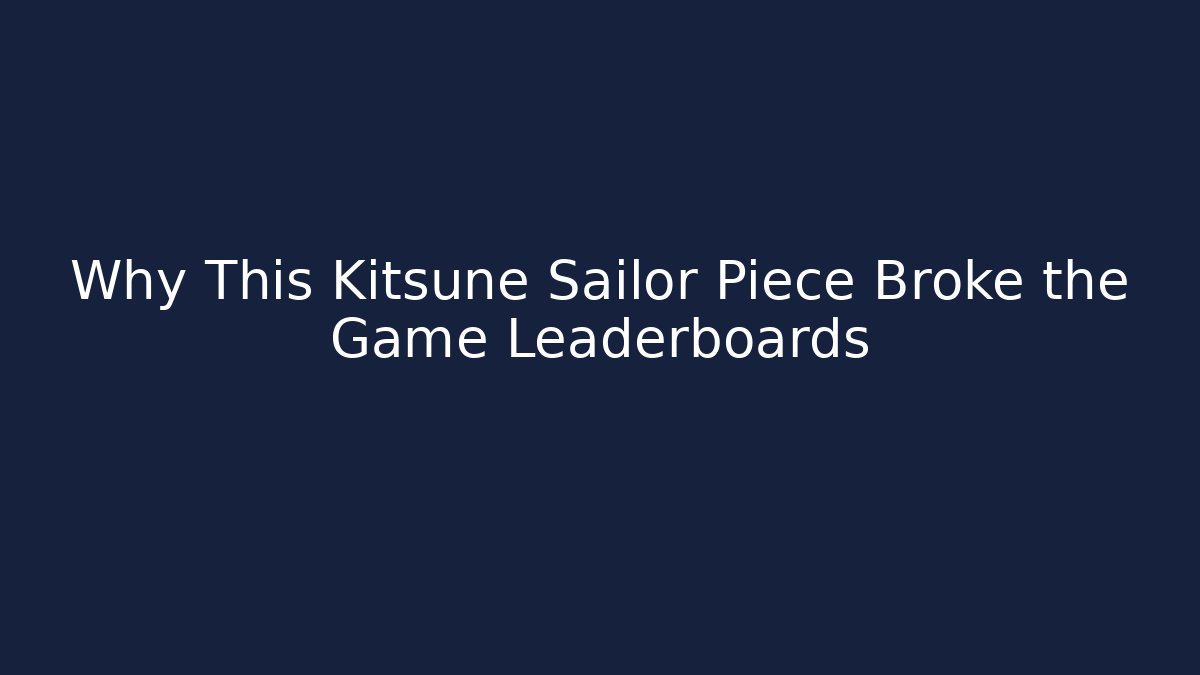 Why This Kitsune Sailor Piece Broke the Game Leaderboards