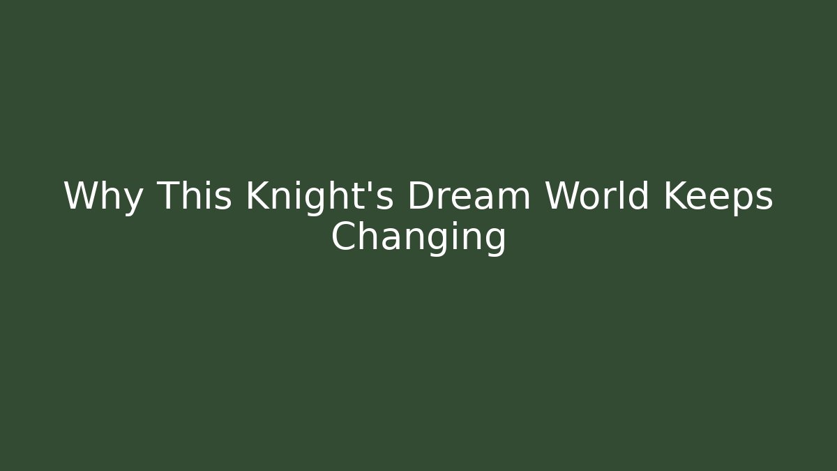 Why This Knight’s Dream World Keeps Changing