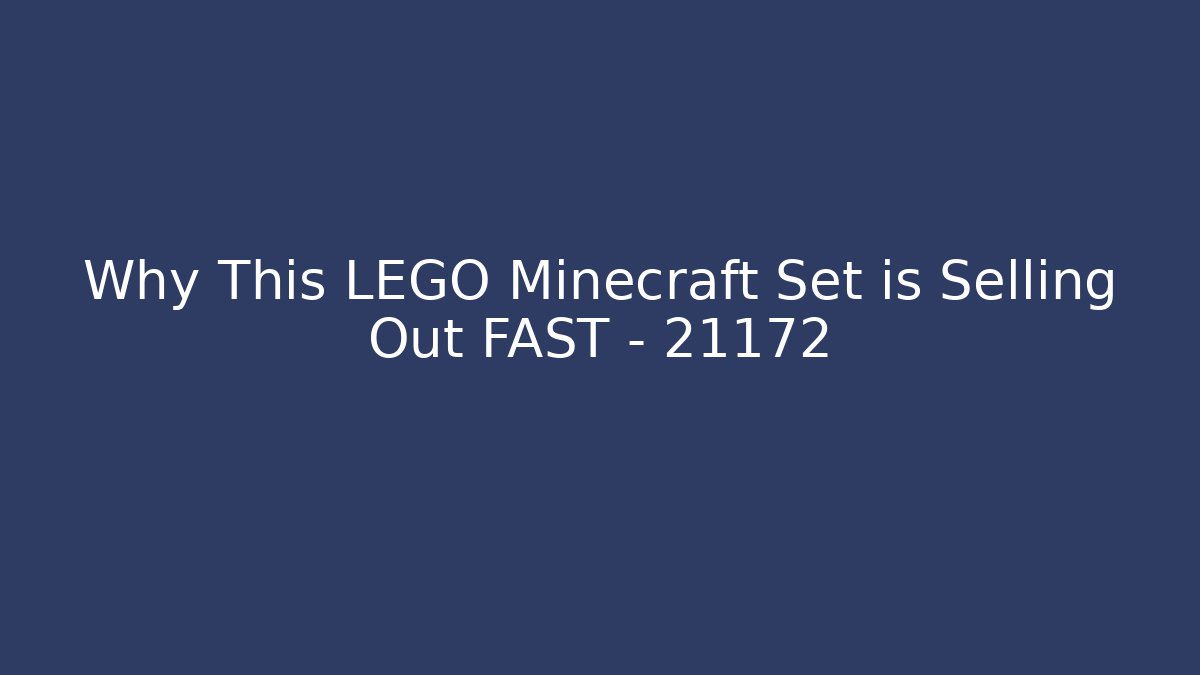 Why This LEGO Minecraft Set is Selling Out FAST – 21172