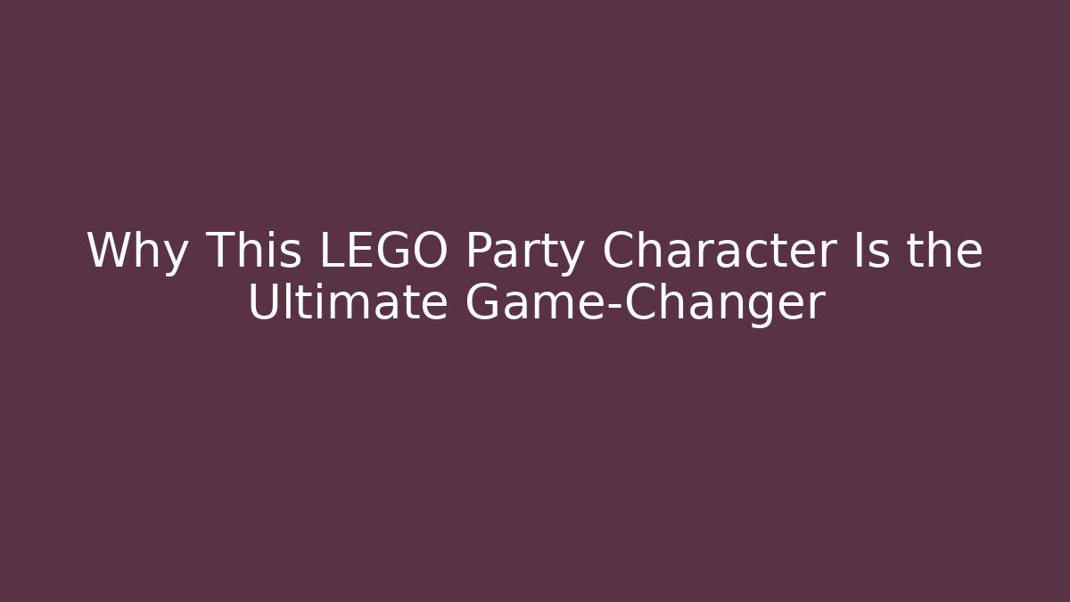 Why This LEGO Party Character Is the Ultimate Game-Changer