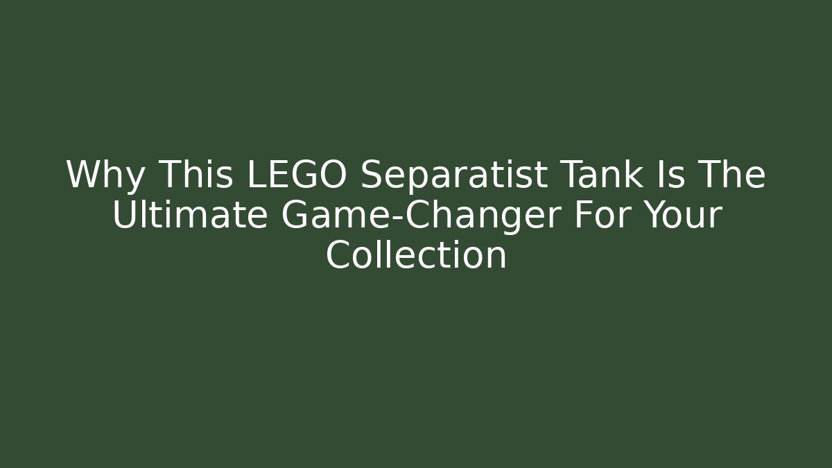Why This LEGO Separatist Tank Is The Ultimate Game-Changer For Your Collection